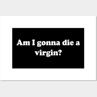 am i gonna die a virgin Posters and Art